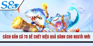 Cách Bắn Cá To Dễ Chết Cực Hiệu Quả Dành Cho Người Mới