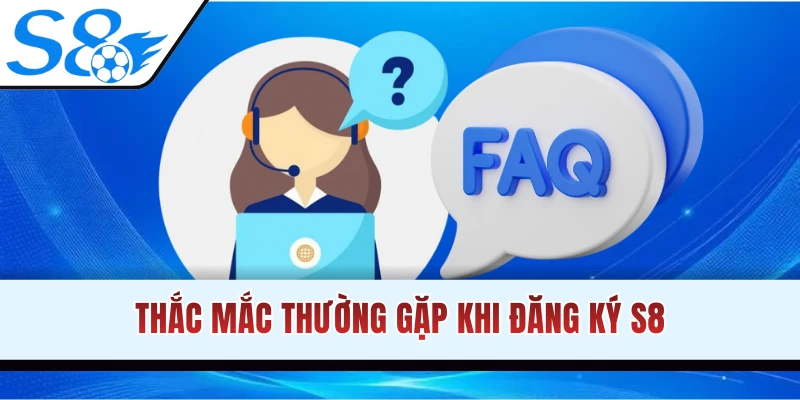 Giải đáp câu hỏi phổ biến khi tạo account s8