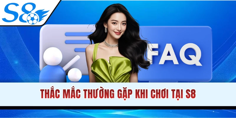 Câu hỏi thường gặp về S8 bạn nên bỏ túi