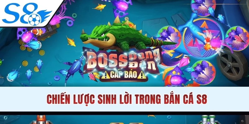 Chiến lược sinh lời trong bắn cá S8