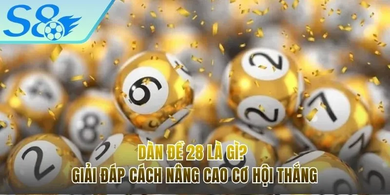 Dàn Đề 28 Là Gì? Hướng Dẫn Cách Nuôi Lô Đề Chuẩn Xác