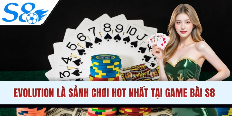 Evolution là sảnh chơi hot nhất tại game bài S8
