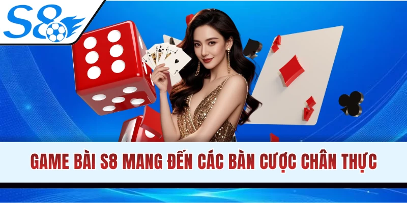 Trải nghiệm game bài S8 chân thực, tỷ lệ ăn cao