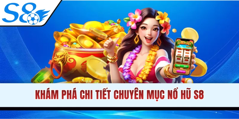 Giới thiệu thông tin sảnh cược nổ hũ S8