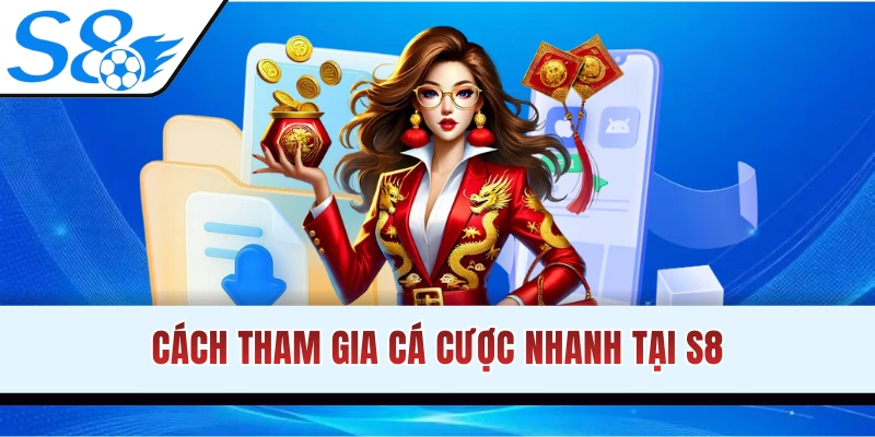 Cách tham gia cá cược chi tiết tại trang web S8