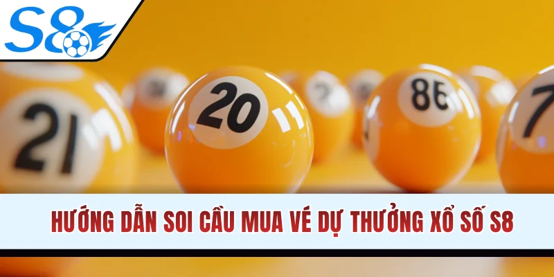 Hướng dẫn soi cầu mua vé dự thưởng xổ số S8