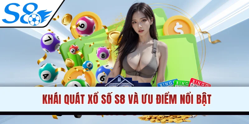 Khái quát xổ số S8 và ưu điểm nổi bật