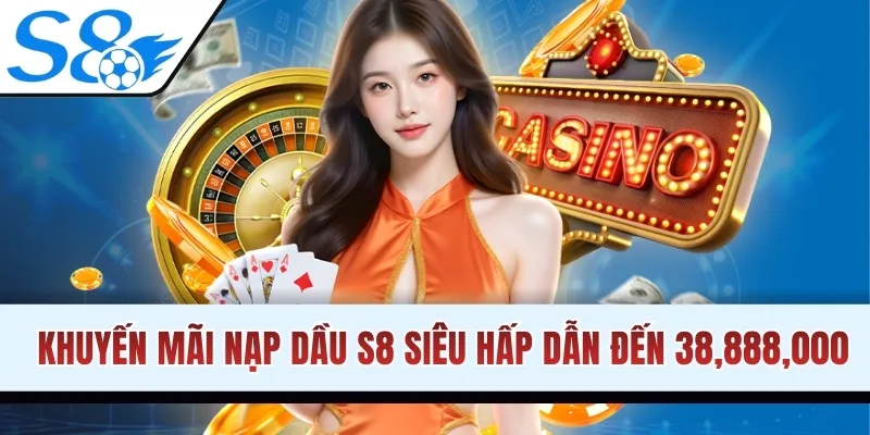 Khuyến mãi nạp dầu S8 siêu hấp dẫn đến 38,888,000