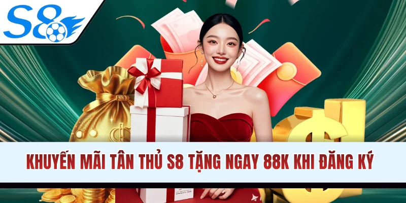 Khuyến mãi tân thủ S8 tặng ngay 88K khi đăng ký tài khoản