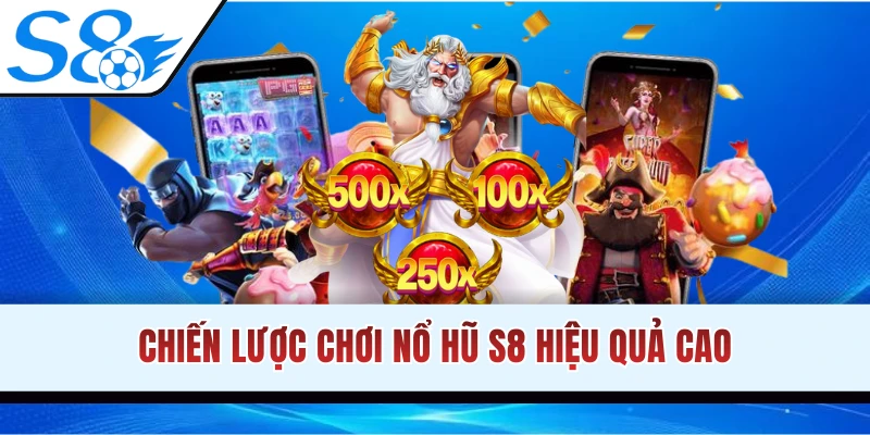 Kinh nghiệm thắng lớn khi chơi nổ hũ S8