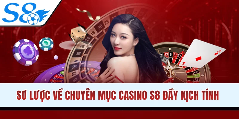 Sơ lược về chuyên mục casino S8 đầy kịch tính