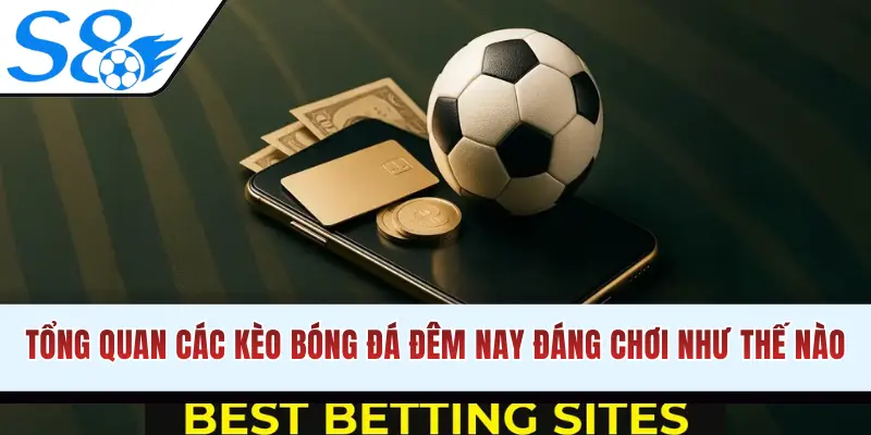 Tổng quan kèo bóng đá đêm nay đáng chơi như thế nào