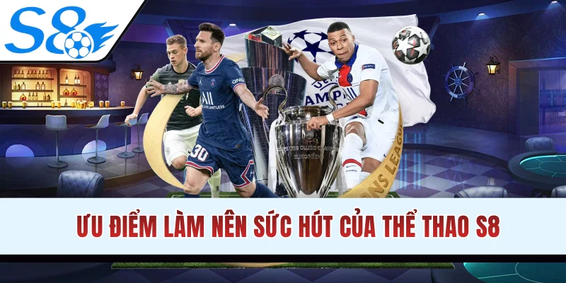 Ưu điểm làm nên sức hút của thể thao S8