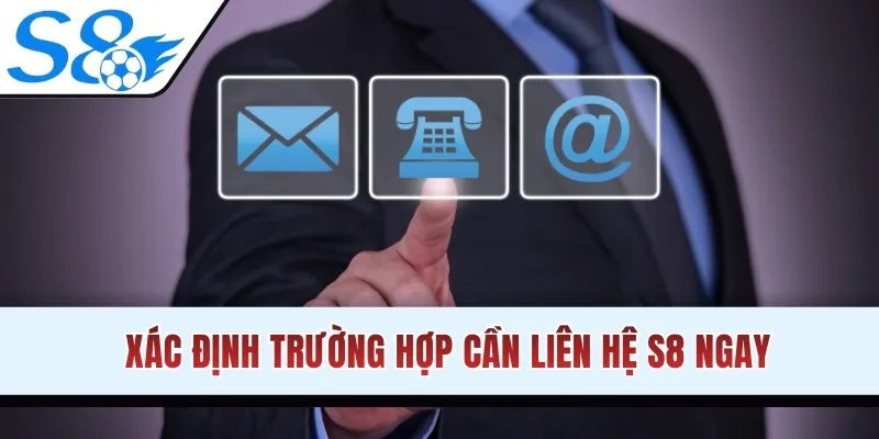 Xác định trường hợp cần liên hệ S8 ngay